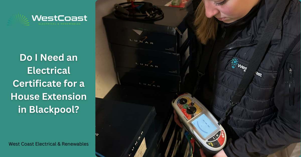 Do I Need an Electrical Certificate for a House Extension in Blackpool?