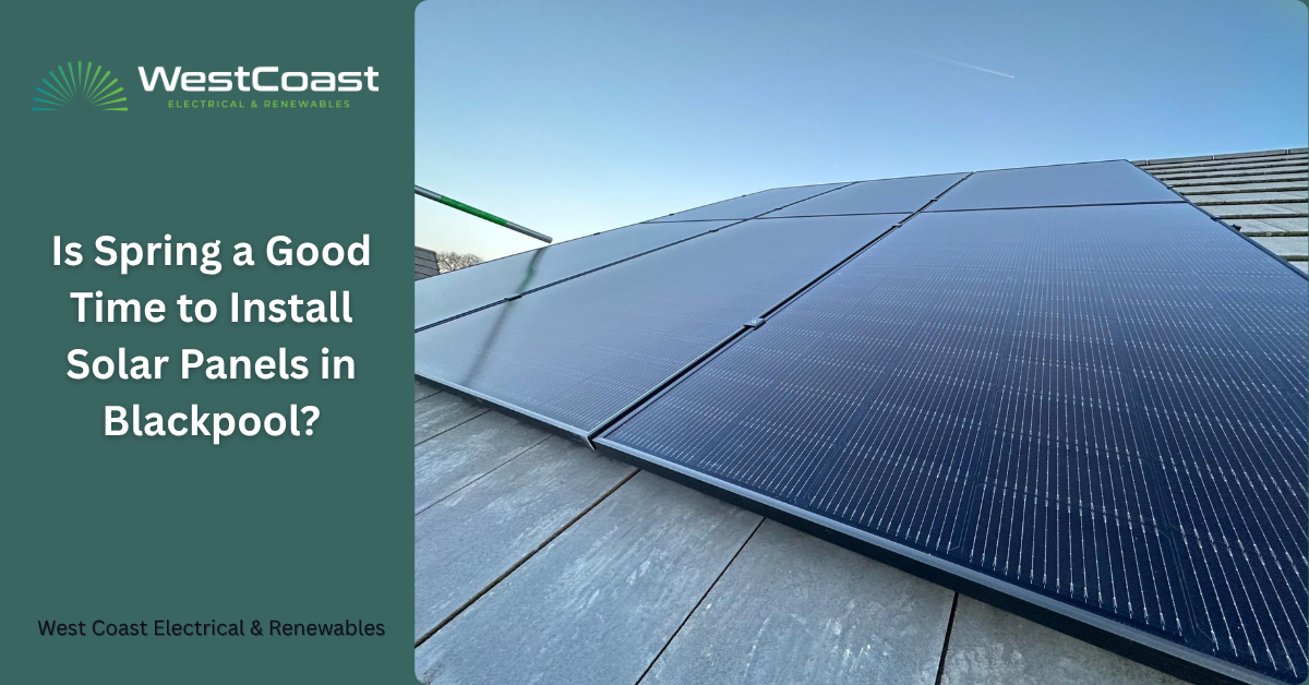 Is Spring a Good Time to Install Solar Panels in Blackpool?