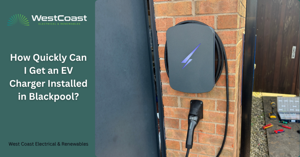 How Quickly Can I Get an EV Charger Installed in Blackpool?