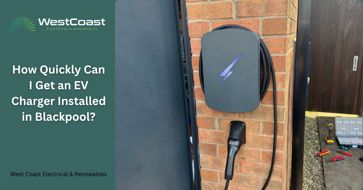 How Quickly Can I Get an EV Charger Installed in Blackpool?